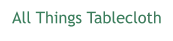 All Things Tablecloth